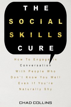 The Social Skills Cure: How To Engage In Conversation With People Who Don't Know You Well Even If You're Naturally Shy (eBook, ePUB) - Collins, Chad