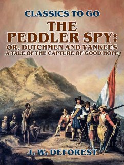 The Peddler Spy; or, Dutchmen and Yankees A Tale of the Capture of Good Hope (eBook, ePUB) - Deforest, J. W.