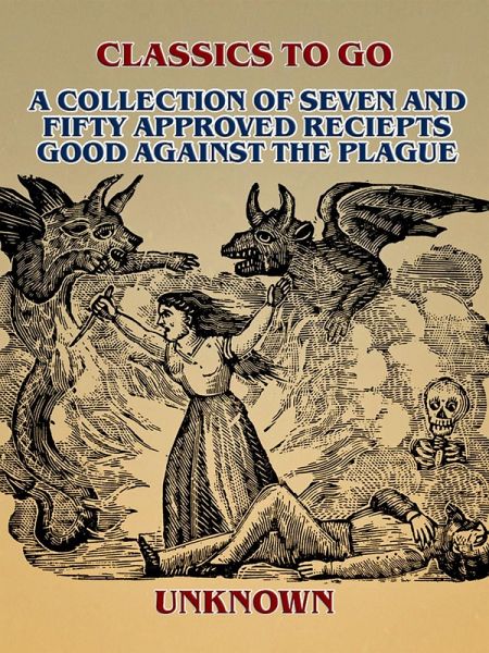 A Collection of Seven and Fifty approved Reciepts Good against the Plague (eBook, ePUB) A Collection of Seven and Fifty approved Reciepts Good against the Plague (eBook, ePUB)