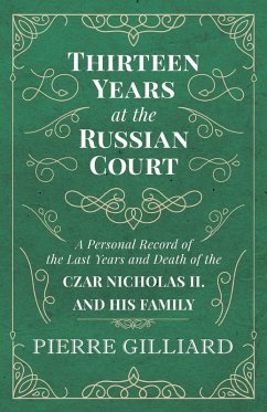 Thirteen Years at the Russian Court - A Personal Record of the Last Years and Death of the Czar Nicholas II. and his Family (eBook, ePUB) - Gilliard, Pierre