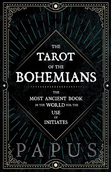 The Tarot of the Bohemians - The Most Ancient Book in the World for the Use of Initiates (eBook, ePUB) The Tarot of the Bohemians - The Most Ancient Book in the World for the Use of Initiates (eBook, ePUB)
