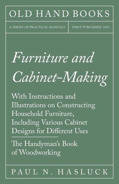 Furniture and Cabinet-Making - With Instructions and Illustrations on Constructing Household Furniture, Including Various Cabinet Designs for Different Uses - The Handyman's Book of Woodworking (eBook, ePUB) - Hasluck, Paul N.