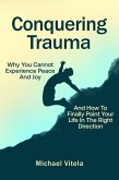 Conquering Trauma: Why You Cannot Experience Peace And Joy And How To Finally Point Your Life In The Right Direction (eBook, ePUB)
