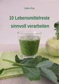 10 Lebensmittelreste sinnvoll verarbeiten (eBook, ePUB)