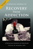A Spiritual Pathway to Recovery from Addiction, A Physician's Journey of Discovery (eBook, ePUB)