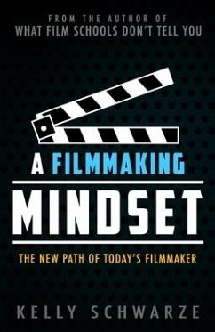 A Filmmaking Mindset: The New Path of Today's Filmmaker - Schwarze, Kelly