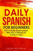 Daily Spanish For Beginners: How To Easily Speak Spanish With Only 12 Minutes Of Practice A Day (eBook, ePUB)