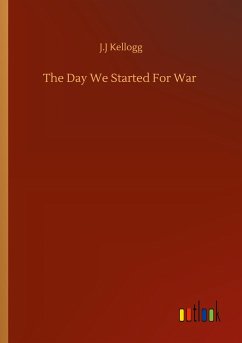 The Day We Started For War - Kellogg, J. J