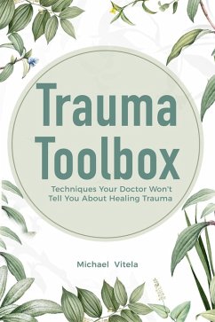 Cover Trauma Toolbox: Techniques Your Doctor Won't Tell You About Healing Trauma (eBook, ePUB)