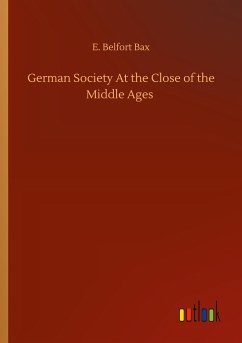 German Society At the Close of the Middle Ages - Bax, E. Belfort