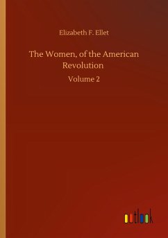 The Women, of the American Revolution - Ellet, Elizabeth F.