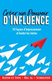 Créer un Pouvoir d'Influence : 10 Façons d'Impressionner et Guider les Autres (eBook, ePUB)