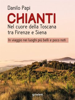 Chianti. Nel cuore della Toscana tra Firenze e Siena. In viaggio nei luoghi più belli e poco noti (eBook, ePUB) - Papi, Danilo