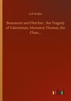 Beaumont and Fletcher , the Tragedy of Valentinian, Monsieur Thomas, the Chan¿. - Waller, A. R