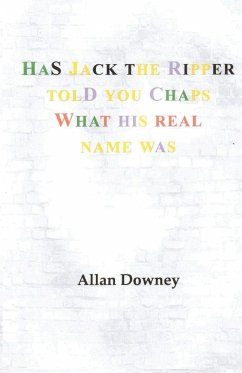 Has Jack the Ripper Told You Chaps What His Real Name Was - Downey, Allan