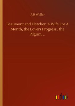 Beaumont and Fletcher: A Wife For A Month, the Lovers Progress , the Pilgrim, ¿