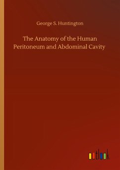 The Anatomy of the Human Peritoneum and Abdominal Cavity - Huntington, George S.