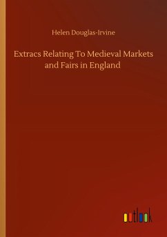 Extracs Relating To Medieval Markets and Fairs in England - Douglas-Irvine, Helen