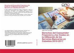 Derechos del Consumidor Financiero y los Costos en la Utilización de los Servicios Bancarios en Colombia 2010-2017