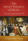 Sweet Penance of Music: Musical Life in Colonial Santiago de Chile
