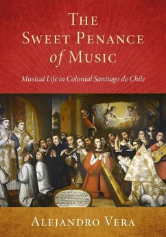 Sweet Penance of Music: Musical Life in Colonial Santiago de Chile - Vera, Alejandro