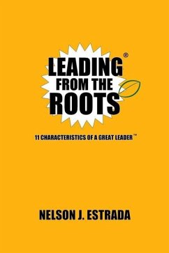 Leading from the Roots: 11 Characteristics of a Great Leader - Estrada, Nelson J.