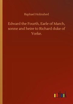 Edward the Fourth, Earle of March, sonne and heire to Richard duke of Yorke.