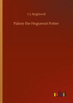 Palissy the Huguenot Potter - Brightwell, C. L