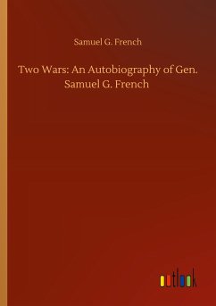 Two Wars: An Autobiography of Gen. Samuel G. French - French, Samuel G.