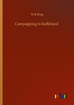 Campaigning in Kaffirland - King, W. R