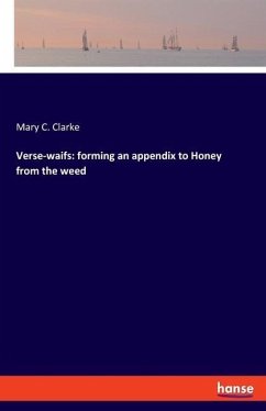 Verse-waifs: forming an appendix to Honey from the weed - Clarke, Mary C.
