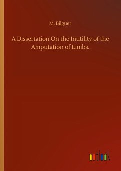 A Dissertation On the Inutility of the Amputation of Limbs. - Bilguer, M.