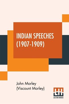 Indian Speeches (1907-1909) - Morley (Viscount Morley), John
