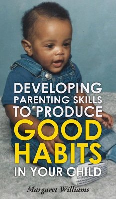 Developing Parenting Skills to Produce Good Habits in Your Child - Williams, Margaret