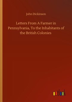 Letters From A Farmer in Pennsylvania, To the Inhabitants of the British Colonies - Dickinson, John