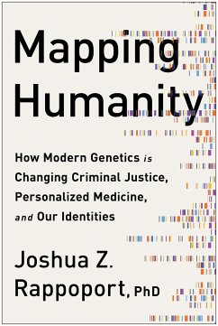 Mapping Humanity: How Modern Genetics Is Changing Criminal Justice, Personalized Medicine, and Our Identities - Rappoport, Joshua Z.