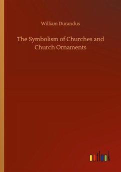 The Symbolism of Churches and Church Ornaments - Durandus, William