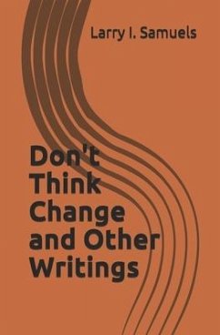 Don't Think Change and Other Writings - Samuels, Larry I.