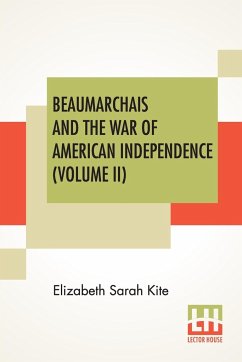 Beaumarchais And The War Of American Independence (Volume II) - Kite, Elizabeth Sarah