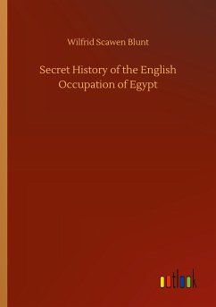 Secret History of the English Occupation of Egypt - Blunt, Wilfrid Scawen