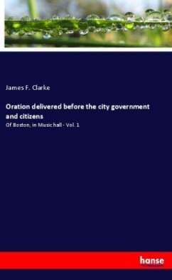 Oration delivered before the city government and citizens - Clarke, James F.