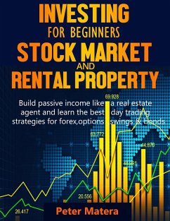 Investing for Beginners: Stock Market and Rental Property - Build Passive Income Like a Real Estate Agent and Learn the Best Day Trading Strategies for Forex, Options, Swings & Bonds (eBook, ePUB) - Matera, Peter
