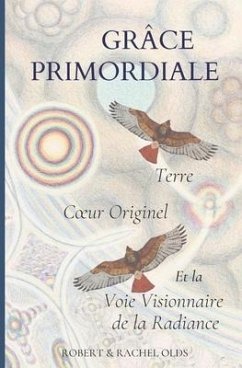 Grâce Primordiale: Terre Coeur Originel et la Voie Visionnaire de la Radiance - Olds, Robert And Rachel