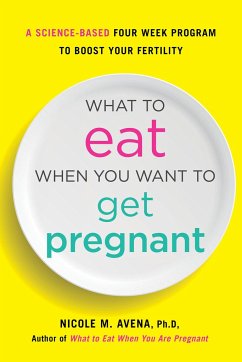What to Eat When You Want to Get Pregnant: A Science-Based 4-Week Nutrition Program to Boost Your Fertility - Avena, Nicole M.