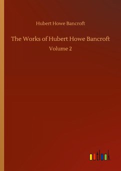 The Works of Hubert Howe Bancroft - Bancroft, Hubert Howe