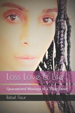 Loss Love & Life: Quarantined Musings of a Thug Dove - Fleur, Rebel