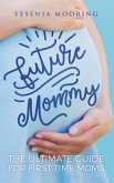 Future Mommy The Ultimate Guide For First Time Moms