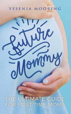 Future Mommy The Ultimate Guide For First Time Moms - Mooring, Yesenia