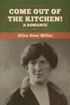 Come Out of the Kitchen! A Romance - Miller, Alice Duer
