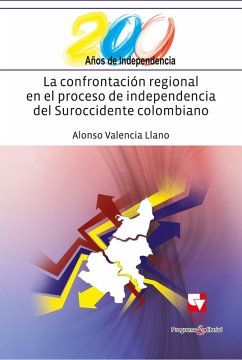 La confrontación regional en el proceso de independencia del suroccidente colombiano (eBook, PDF) - Valencia Llano, Alonso